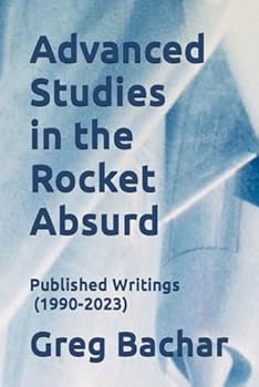 Paperback Advanced Studies In The Rocket Absurd: Published Writings (1990-2023) Book