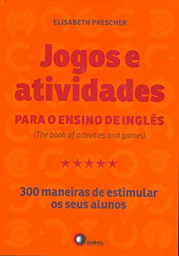 Jogos e Atividades Para o Ensino de Inglês. 300 Maneiras de Estimular os Seus Alunos