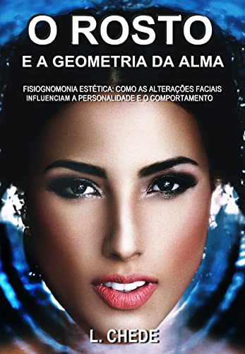O ROSTO E A GEOMETRIA DA ALMA: FISIOGNOMONIA ESTÉTICA: Como as Alterações Faciais Influenciam a Personalidade e o Comportamento