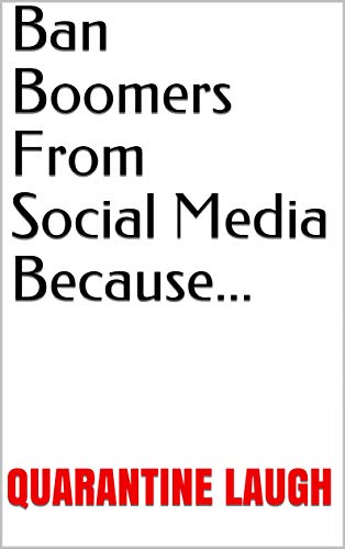 Ban Boomers From Social Media Because...