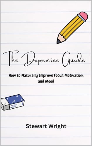 The Dopamine Guide: How to Naturally Improve Your Focus, Motivation,