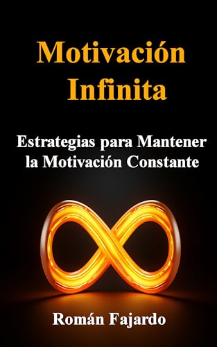 Motivación Infinita: Estrategias Para Mantener la Motivación Constante