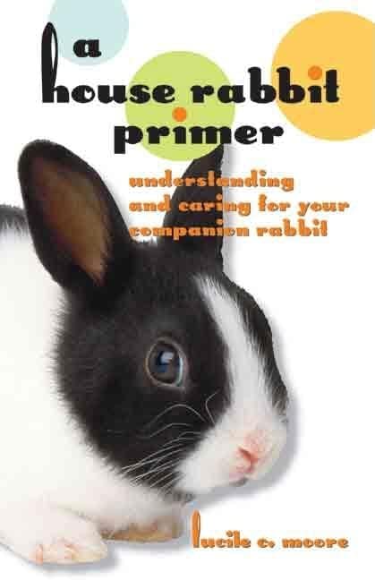 A House Rabbit Primer: Understanding and Caring for Your Companion Rabbit Paperback – Illustrated, March 1, 2005