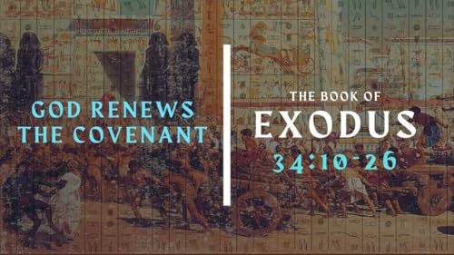 God Renews the Covenant Part 2 | Exodus 34:10-26