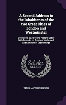 Hardcover A Second Address to the Inhabitants of the two Great Cities of London and Westminster: Occasion'd by a Second Pastoral Letter With Remarks on Scriptur Book