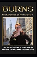 BURNS The Expertise of Achievement: The Story of an APUSH Student and the 1# Bad Rats Show Player 1799070573 Book Cover