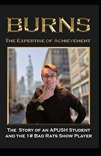 BURNS The Expertise of Achievement: The Story of an APUSH Student and the 1# Bad Rats Show Player