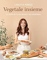 Vegetale insieme. Le ricette di Cucina Botanica da condividere di Carlotta Perego