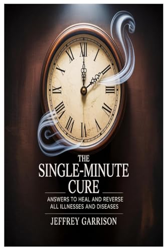 The Single-Minute Cure: Answers to Heal and Reverse All Illnesses and Diseases