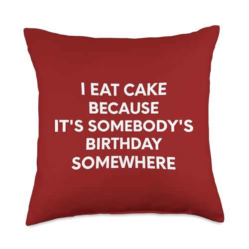 I Eat Cake Because It's Sombody's Birthday Somewhere Throw Pillow