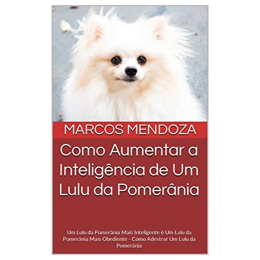 Como Aumentar a Inteligência de Um Lulu da Pomerânia: Um Lulu da Pomerânia Mais Inteligente é Um Lulu da Pomerânia Mais Obediente - Como Adestrar Um Lulu da Pomerânia