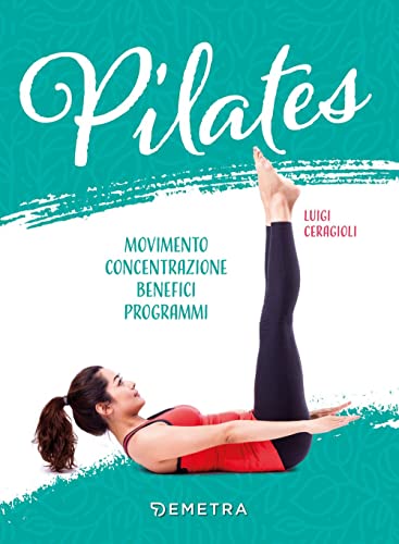 Pilates. Movimento, Concentrazione, Benefici, Programma