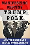 Manifesting Destiny: Trump, Polk, and the Push for a Unified North America