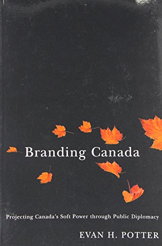 Branding Canada: Projecting Canada's Soft Power through Public Diplomacy
