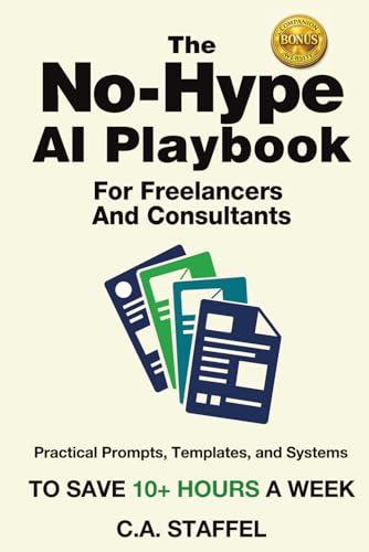 The No-Hype AI Playbook For Freelancers And Consultants: Practical Prompts, Templates, and Systems to Save 10+ Hours a Week