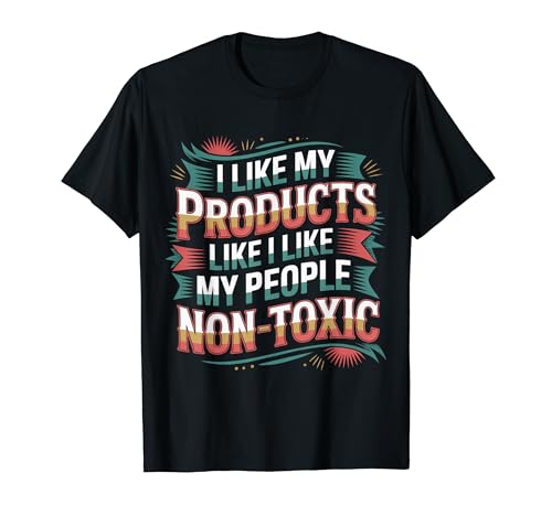 I Like My Products Like I Like My People Non-Toxic - T�V���c