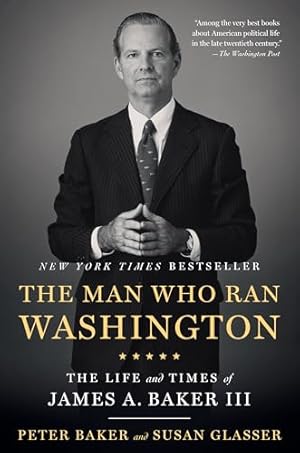 The Man Who Ran Washington: The Life and Times of James A. Baker III