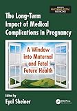  The Long-Term Impact of Medical Complications in Pregnancy: A Window into Maternal and Fetal Future Health (Series in Maternal-Fetal Medicine)