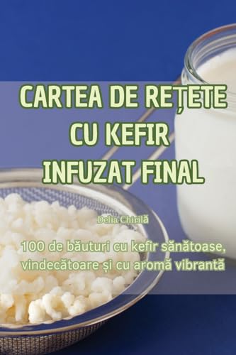 Cartea de ReȚete Cu Kefir Infuzat Final (Romanian Edition)