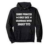 Sorry princess i only date grandmas with saggy tits funny Pullover Hoodie
