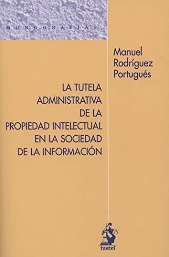 Portada de TUTELA ADMINISTRATIVA DE LA PROPIEDAD INTELECTUAL EN LA SOCIEDAD DE LA INFORM, LA