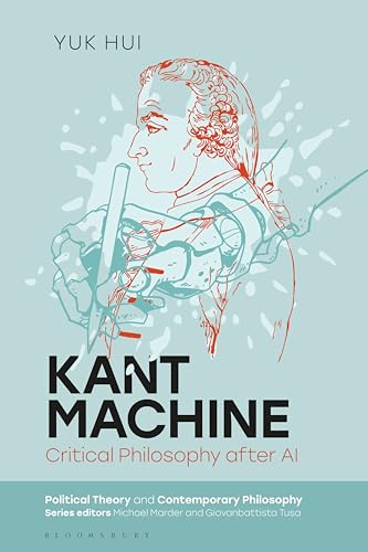 Kant Machine: Critical Philosophy after AI (Political Theory and Contemporary Philosophy)