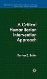 A Critical Humanitarian Intervention Approach (Rethinking Peace and Conflict Studies)
