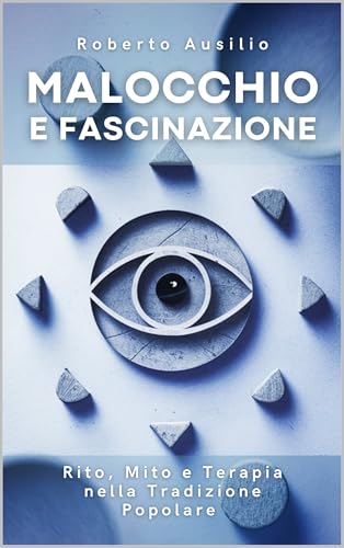 Malocchio e Fascinazione: Rito, Mito e Terapia nella Tradizione Popolare