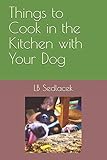 Things to Cook in the Kitchen with Your Dog
