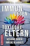 Immun gegen toxische Eltern: Schädliche Familienmuster auflösen, selbstbestimmt leben, Gaslighting überwinden und inneren Frieden - Lara Eggers 