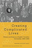 Creating Complicated Lives: Women and Science at English-Canadian Universities, 1880-1980