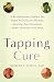 The Tapping Cure: A Revolutionary System for Rapid Relief from Phobias, Anxiety, Post-Traumatic Stress Disorder and More