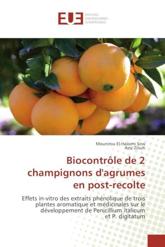 Biocontrôle de 2 champignons d'agrumes en post-recolte: Effets in-vitro des extraits phénolique de trois plantes aromatique et médicinales sur le ... digitatum (Omn.Univ.Europ.) (French Edition)