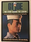 GI Joe: The Story Behind the Legend [An Illustrated History of America's Greatest Fighting Man]