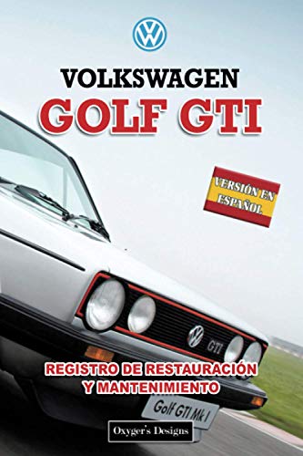 VOLKSWAGEN GOLF GTI: REGISTRO DE RESTAURACIÓN Y MANTENIMIENTO (Ediciones en español) (Spanish Edit VOLKSWAGEN GOLF GTI: REGISTRO DE RESTAURACIÓN Y MANTENIMIENTO (Ediciones en español) (Spanish Edit