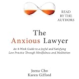 The Anxious Lawyer: An 8-Week Guide to a Joyful and Satisfying Law Practice Through Mindfulness and Meditation