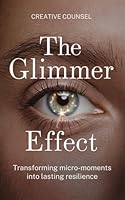 The Glimmer Effect: Transforming Micro-Moments into Lasting Resilience B0F64ZLMMT Book Cover