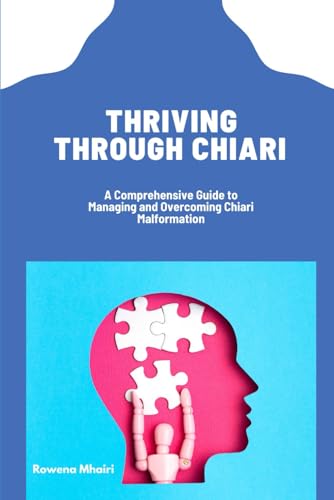 Thriving Through Chiari: A Comprehensive Guide to Managing and Overcoming Chiari Malformation