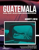 Guatemala: Political, Security, and Socio-Economic Conditions and U.S. Relations 1508902100 Book Cover