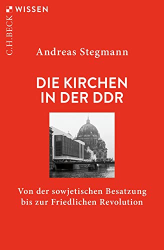 Die Kirchen in der DDR: Von der sowjetischen Besatzung bis zur Friedlichen Revolution (C.H.BECK Wissen)