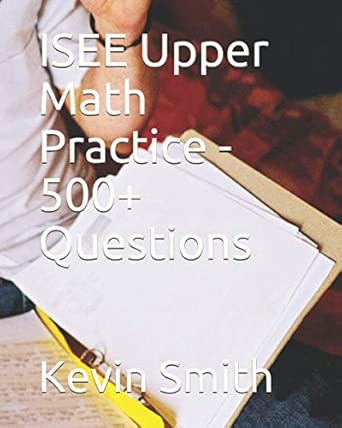 ISEE Upper Math Practice - 500+ Questions : Bernard, J, Smith, Kevin ...