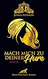  Mach mich zu deiner Hure  Erotischer Roman: Von der Karrierefrau verwandelt sie sich in die verführerische Hure