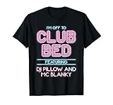 I'M Off To Club Bed Featuring DJ Pillow And MC Blanky T-Shirt