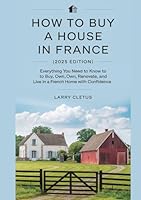 How to Buy a House in France (2025 Edition): Everything You Need to Know to Buy, Own, Renovate, and Live in a French Home with Confidence B0F6CVPJY5 Book Cover