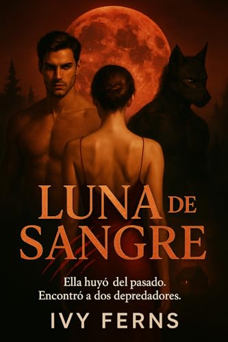 Reclamada por la Luna de Sangre: Un romance erótico sobrenatural fast burn con hombres lobo, triángulo amoroso y age gap
