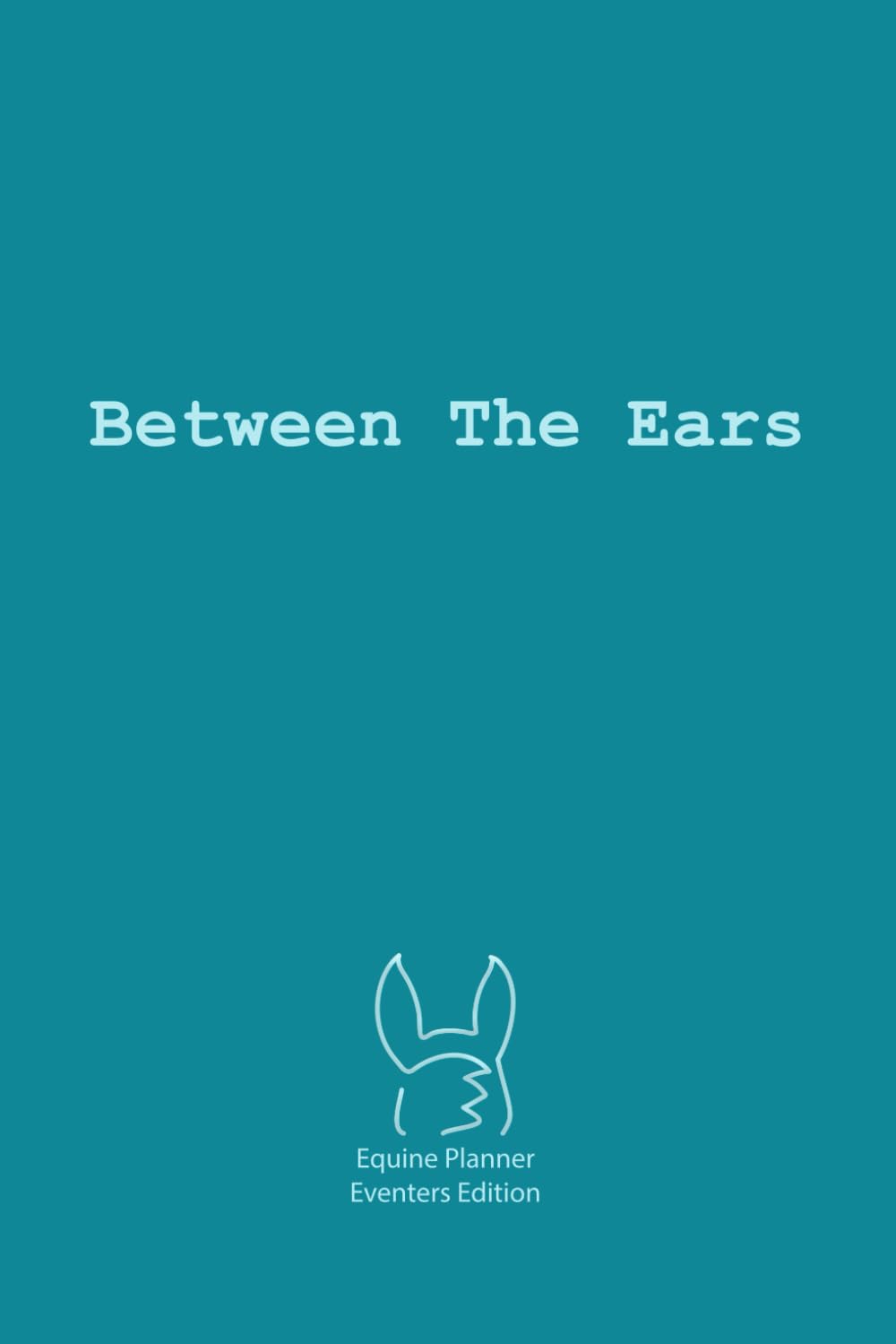 Between The Ears Equine Planner - Eventing Edition: Planning your equestrian life has never been easier      Paperback – November 22, 2024