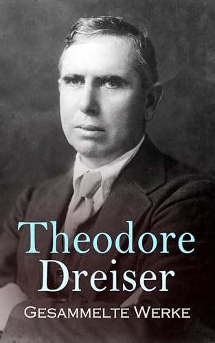 Gesammelte Werke: Eine amerikanische Tragödie, Schwester Carrie, Der Finanzier, Der Titan, Das 'Genie', Jennie Gerhardt, Der Stoiker