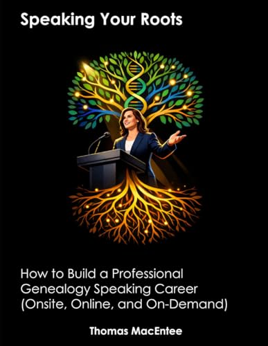 Speaking Your Roots: How to Build a Professional Genealogy Speaking Career (Onsite, Online, and On-Demand)