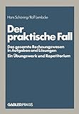  Der praktische Fall: Das gesamte Rechnungswesen in Aufgaben und Lösungen Ein Übungswerk und Repetitorium