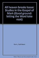 All heaven breaks loose: Studies in the Gospel of Mark (Good ground: letting the Word take root) 0873033558 Book Cover